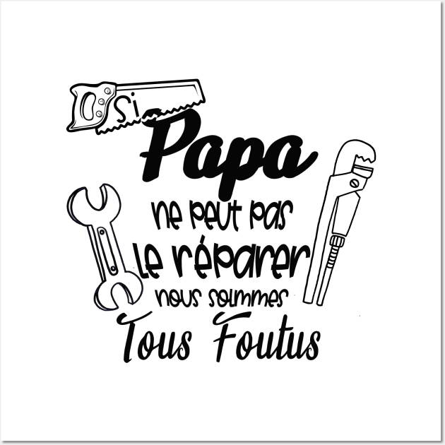 si papa ne peut pas le réparer nous somme tous foutus Wall Art by ChezALi